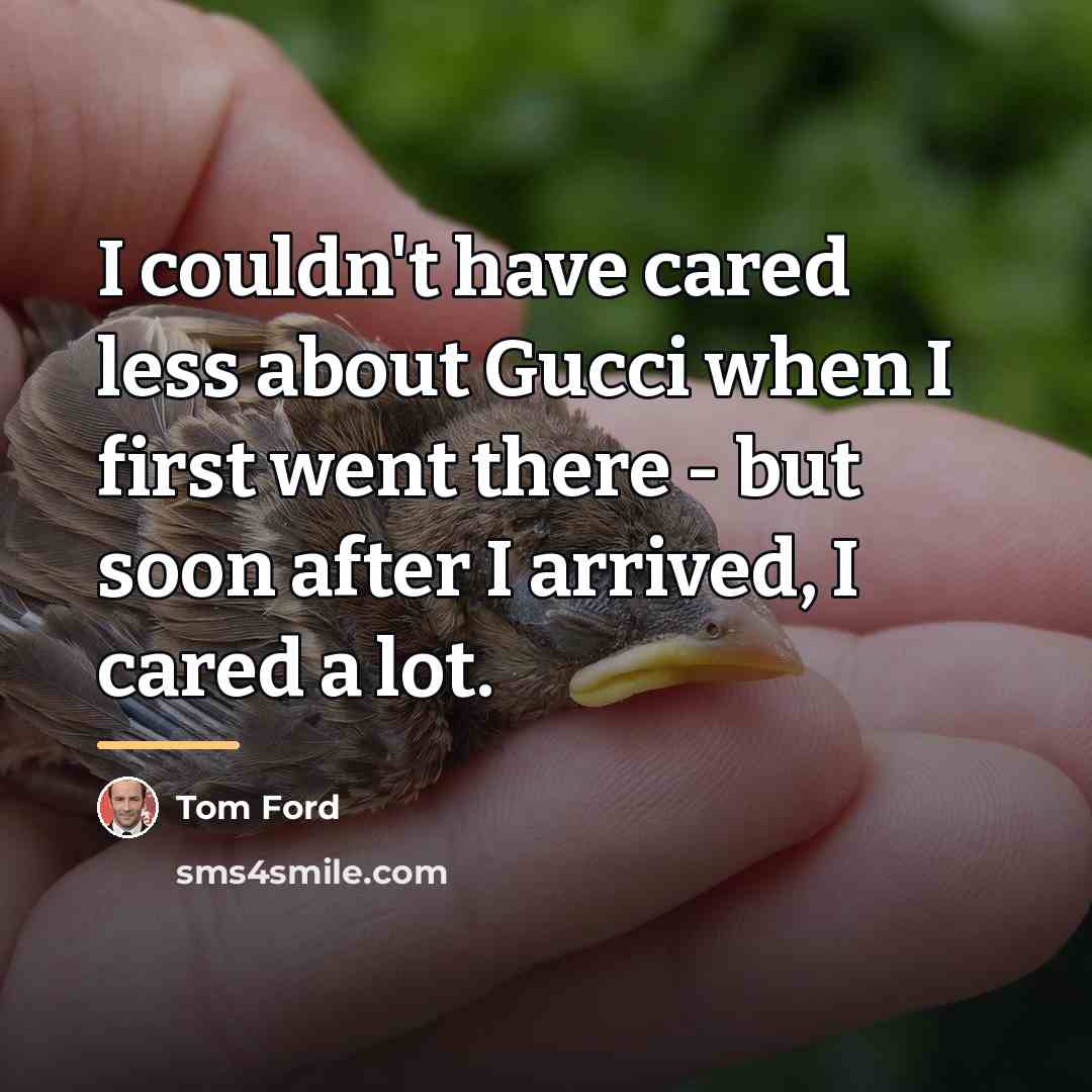 “I couldn't have cared less about Gucci when I first…” quote by Tom Ford