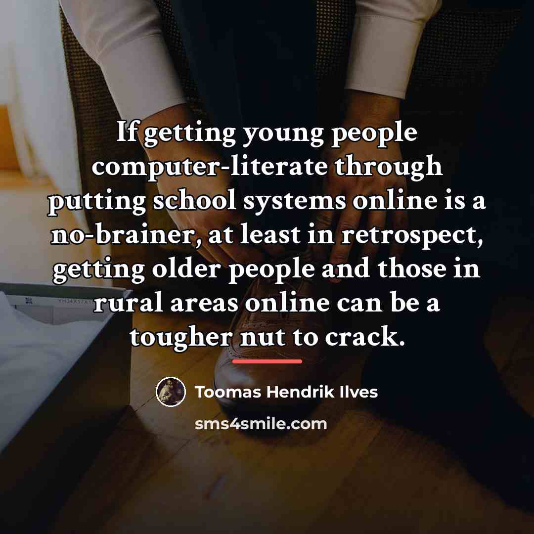 “If getting young people computer-literate through putting school systems online…” quote by Toomas Hendrik Ilves