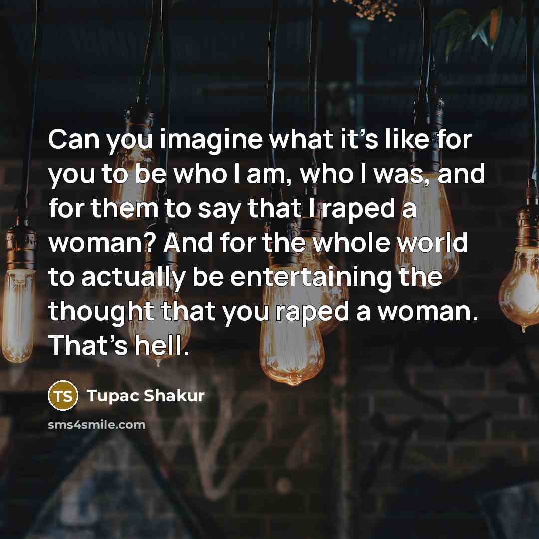 “Can you imagine what it's like for you to be…” quote by Tupac Shakur