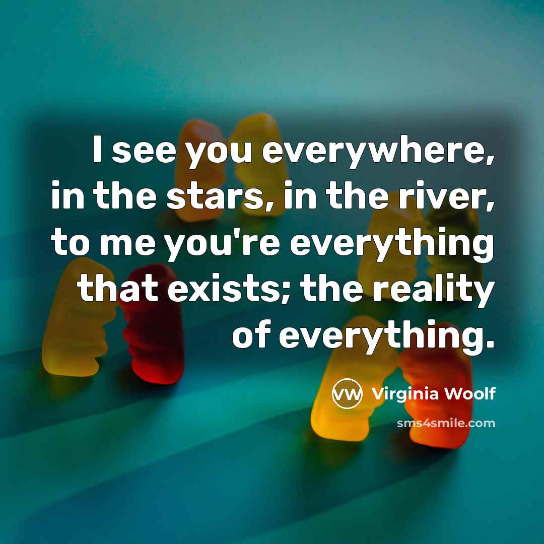 “I see you everywhere, in the stars, in the river,…” quote by Virginia Woolf