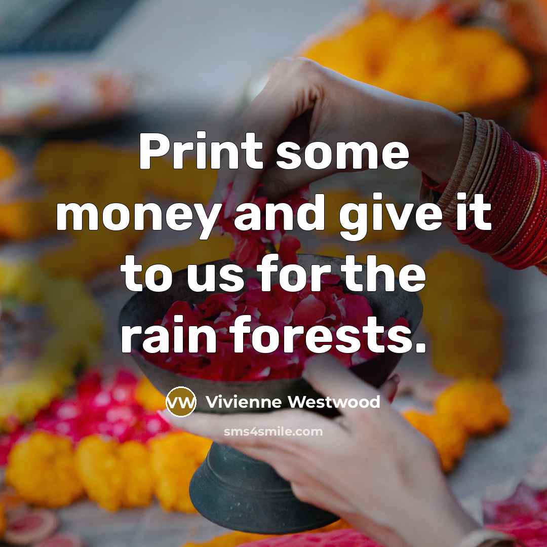 “Print some money and give it to us for the…” quote by Vivienne Westwood