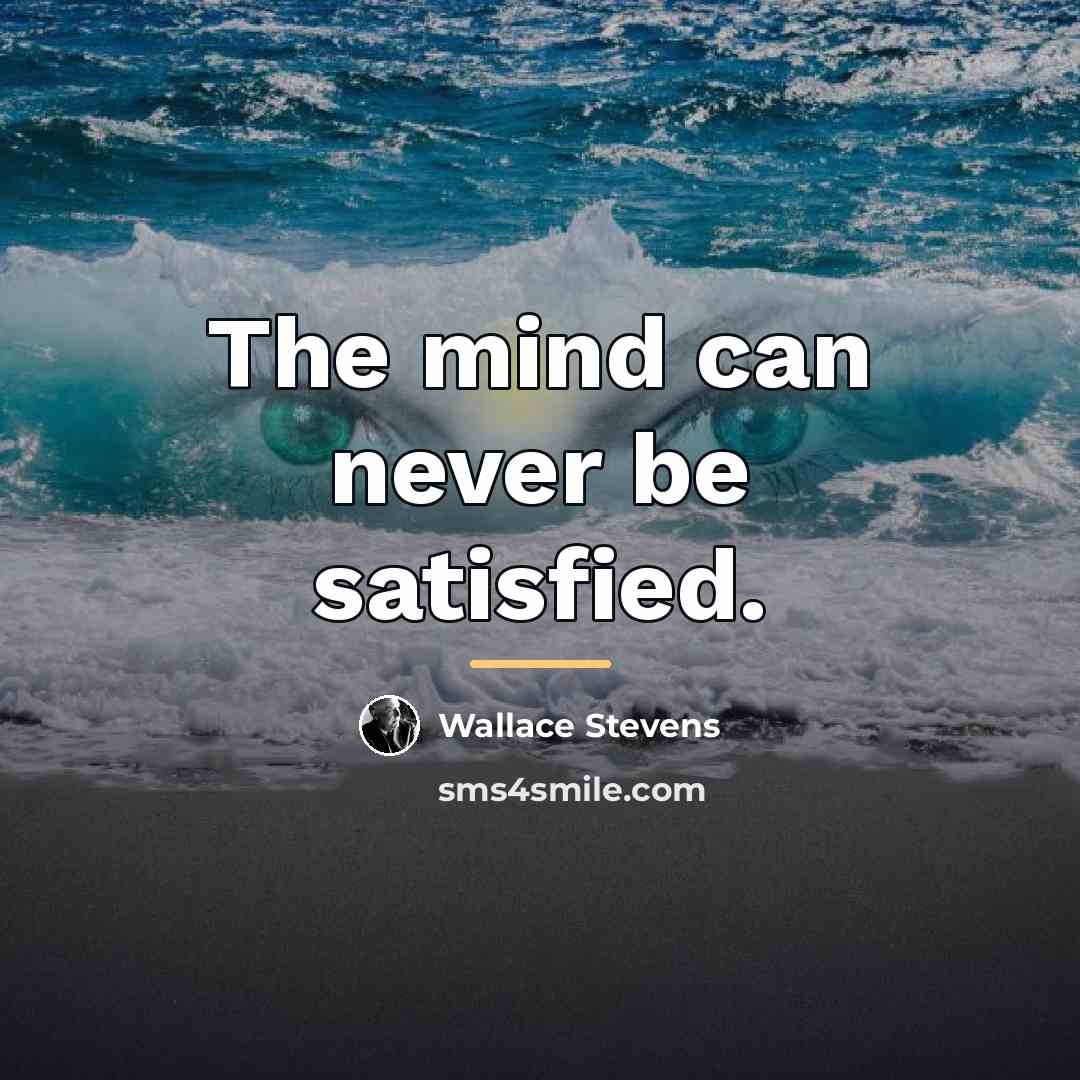 “The mind can never be satisfied.…” quote by Wallace Stevens