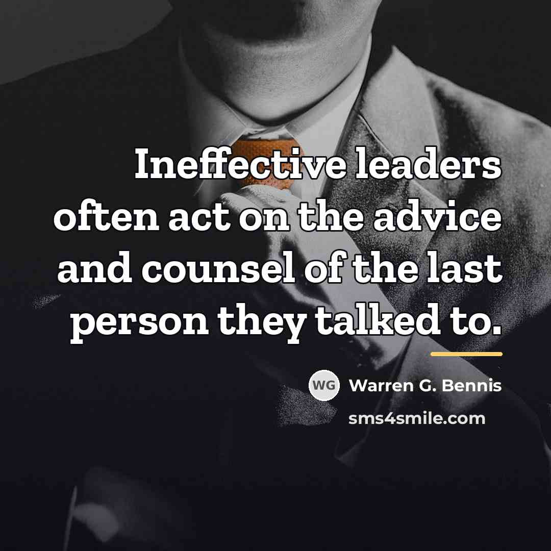 “Ineffective leaders often act on the advice and counsel of…” quote by Warren G. Bennis