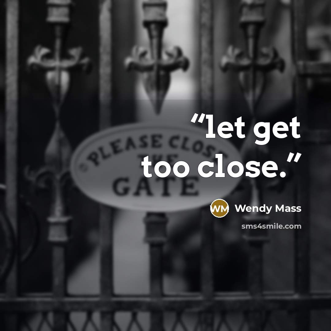 “let get too close.” quote by Wendy Mass
