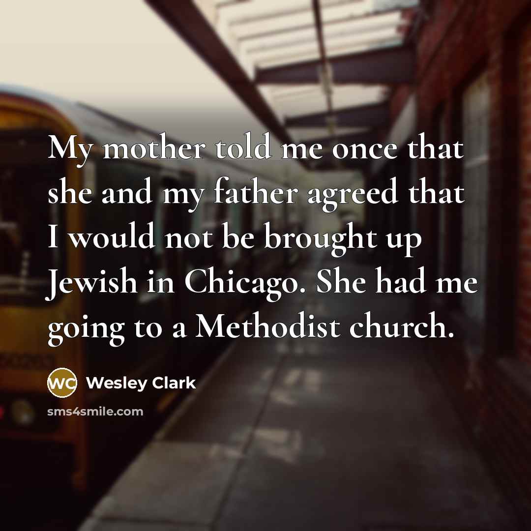 “My mother told me once that she and my father…” quote by Wesley Clark