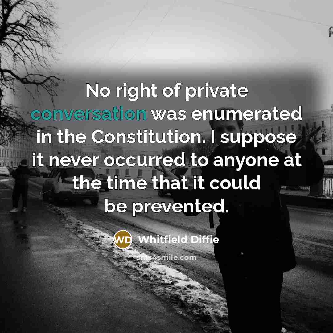 “No right of private conversation was enumerated in the Constitution.…” quote by Whitfield Diffie