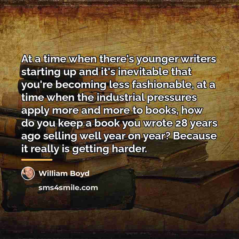 “At a time when there's younger writers starting up and…” quote by William Boyd
