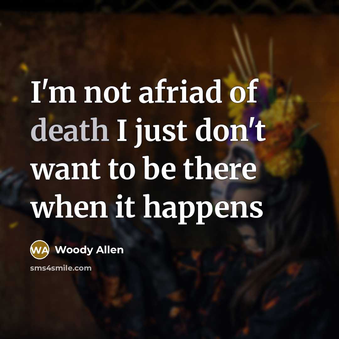 “I'm not afriad of death I just don't want to…” quote by Woody Allen