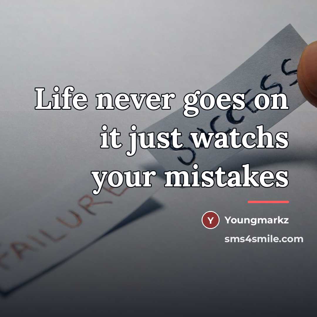 “Life never goes on it just watchs your mistakes…” quote by Youngmarkz
