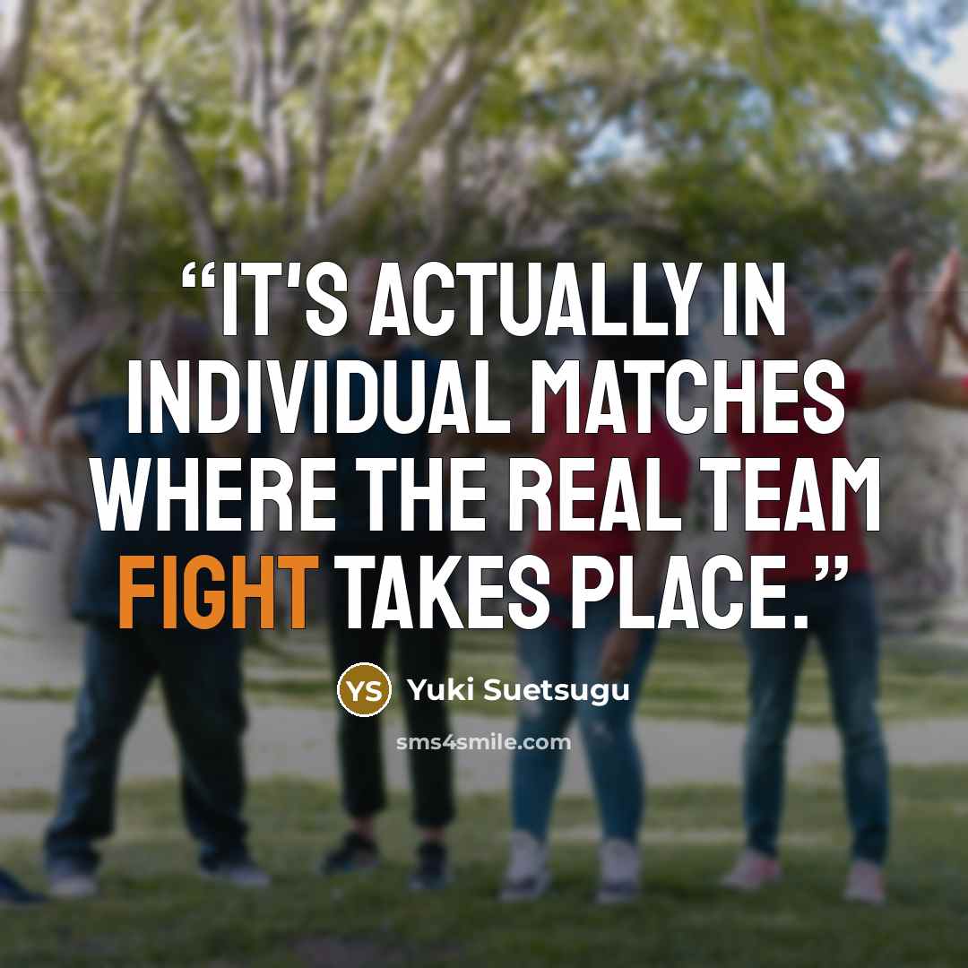 “It's actually in individual matches where the real team fight takes place.” quote by Yuki Suetsugu