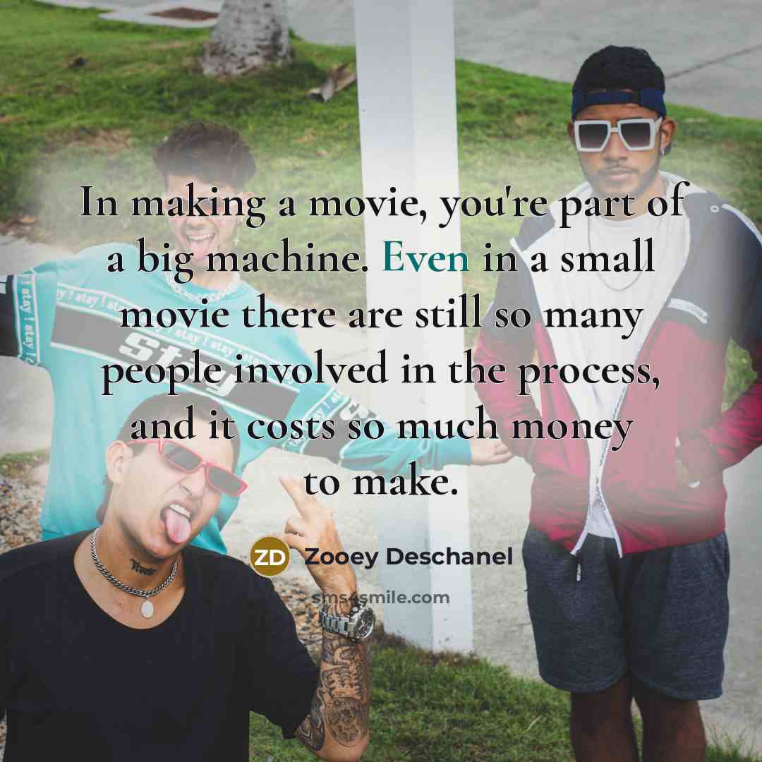 “In making a movie, you're part of a big machine.…” quote by Zooey Deschanel