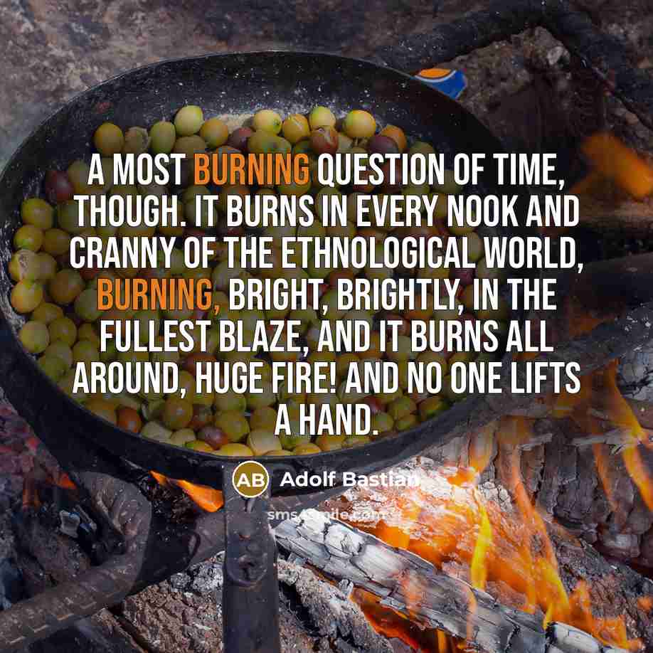 “A most burning question of time, though. It burns in…” quote by Adolf Bastian