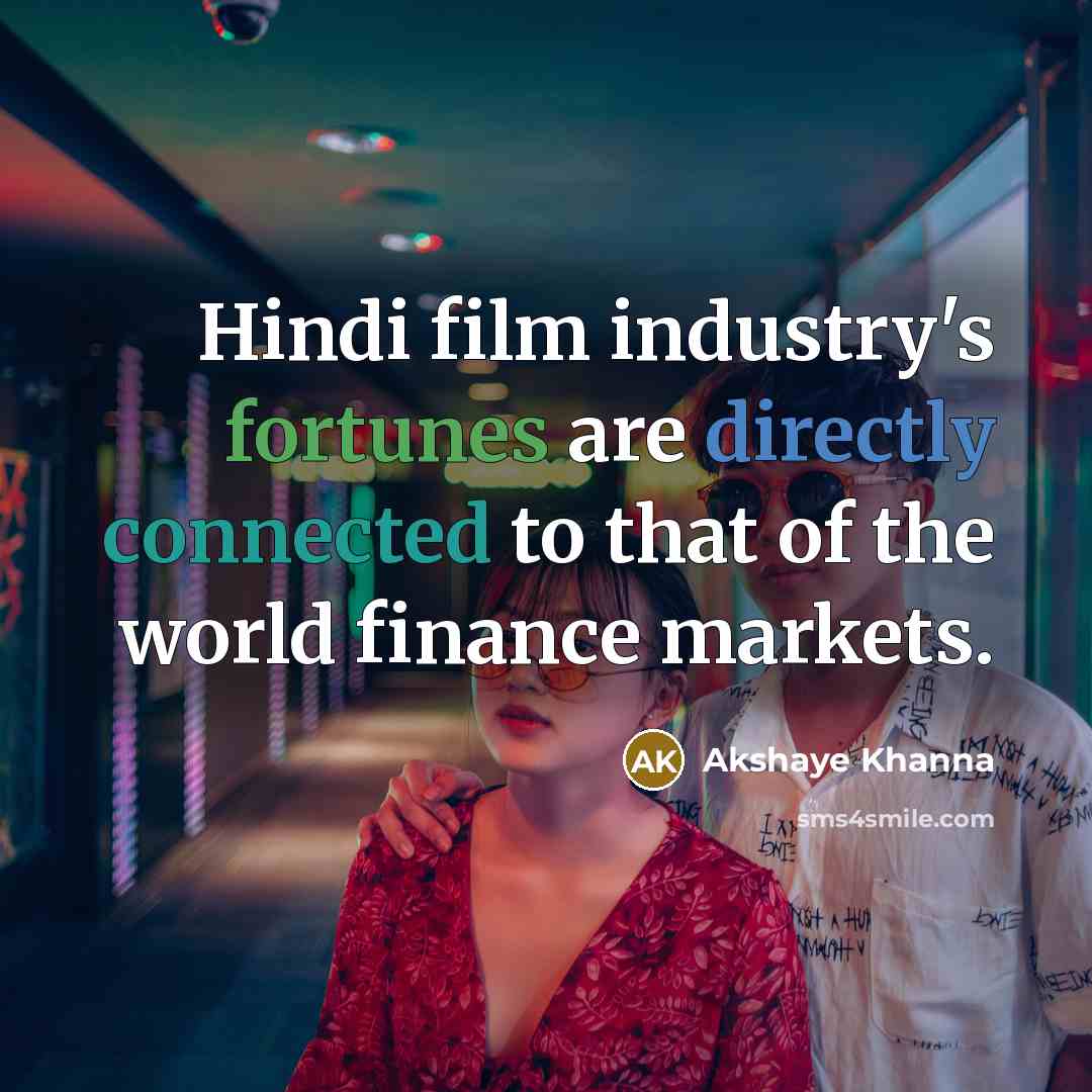 “Hindi film industry's fortunes are directly connected to that of the world finance markets.” quote by Akshaye Khanna