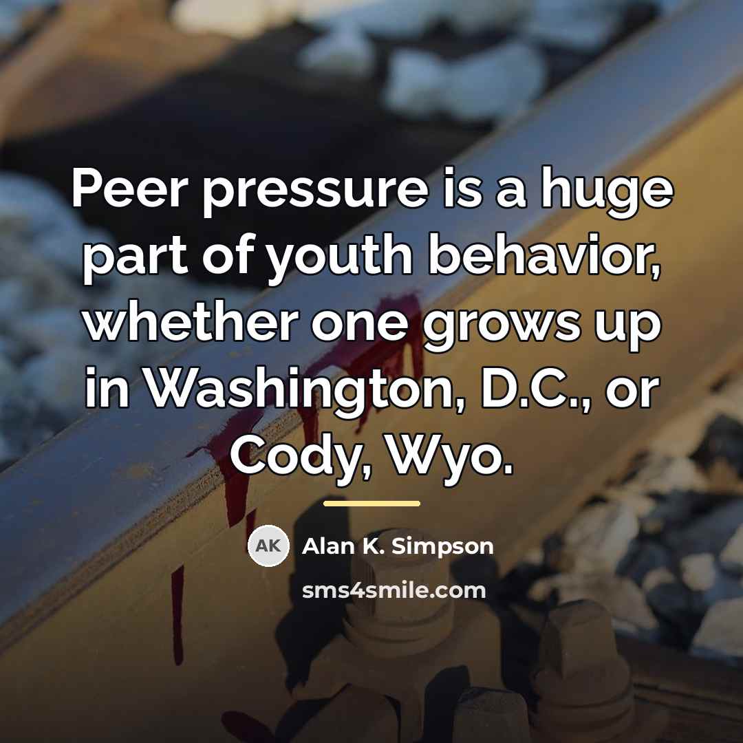 “Peer pressure is a huge part of youth behavior, whether…” quote by Alan K. Simpson