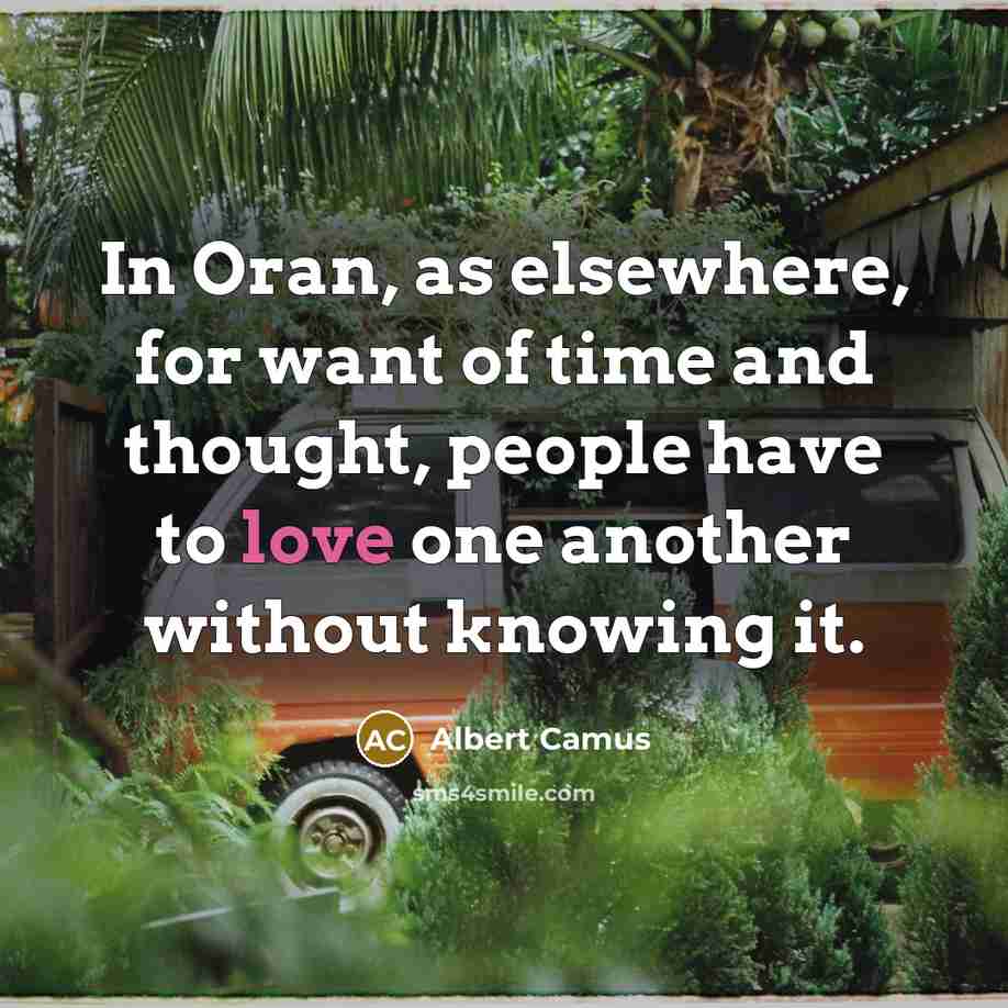“In Oran, as elsewhere, for want of time and thought,…” quote by Albert Camus