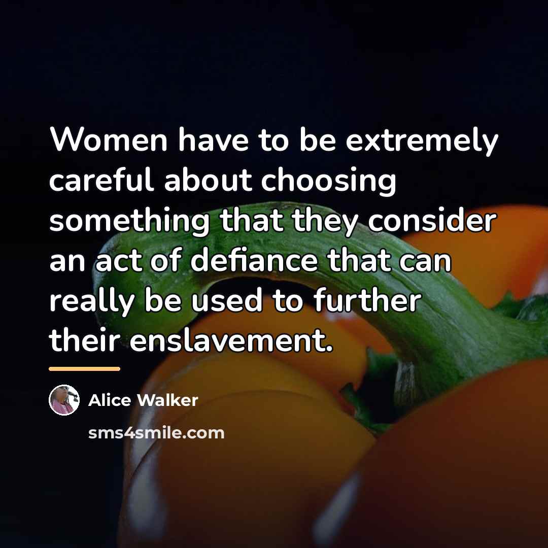“Women have to be extremely careful about choosing something that…” quote by Alice Walker