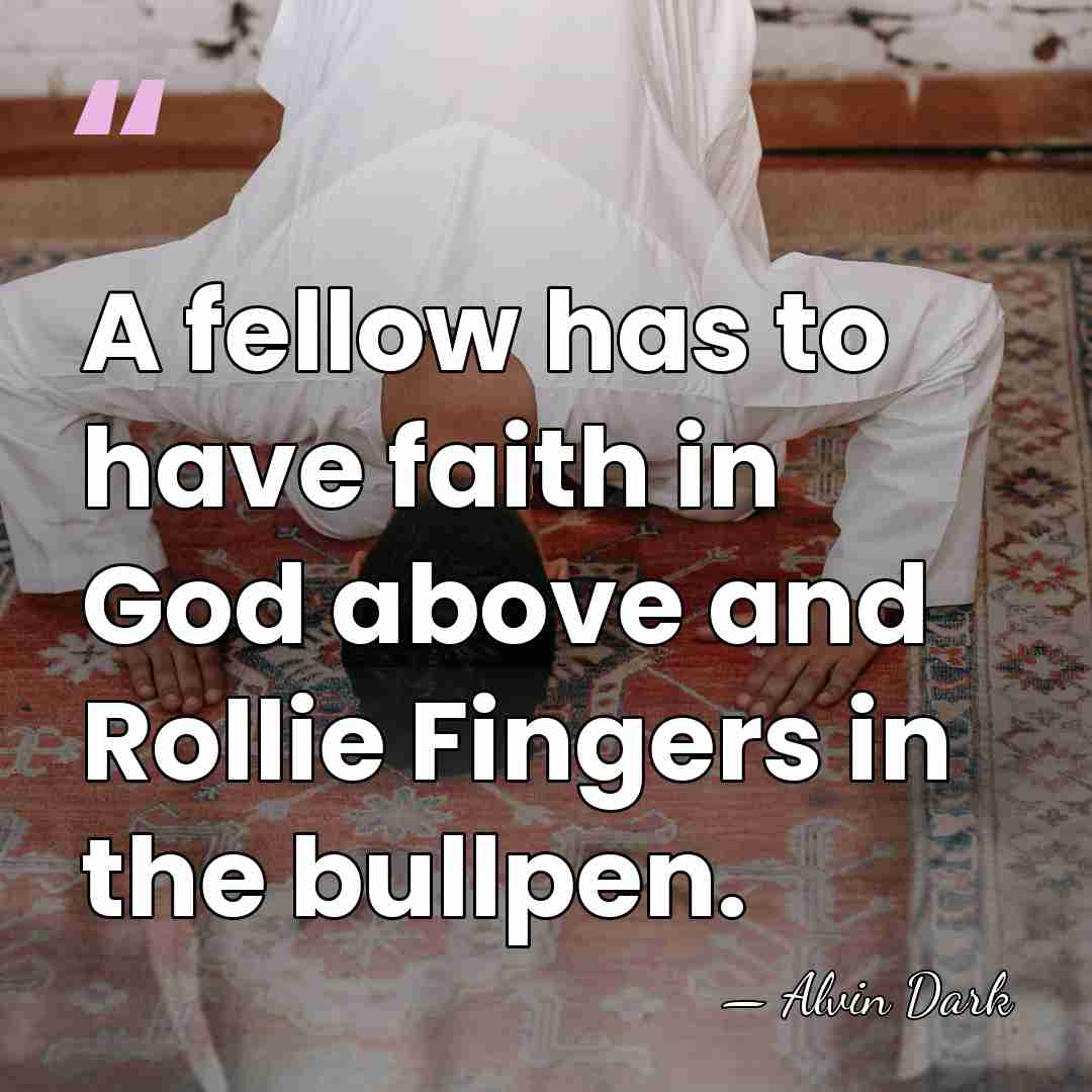 A fellow has to have faith in God above and Rollie Fingers&hellip; - Alvin Dark
