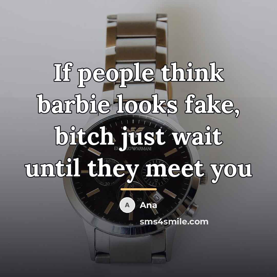“If people think barbie looks fake, bitch just wait until…” quote by Ana
