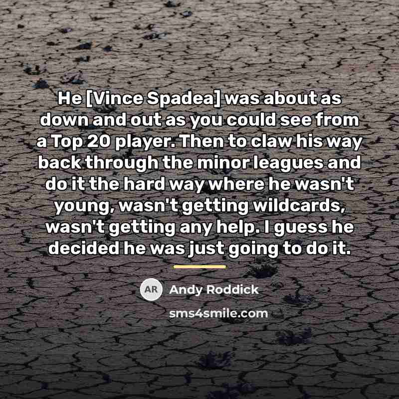 “He [Vince Spadea] was about as down and out as…” quote by Andy Roddick