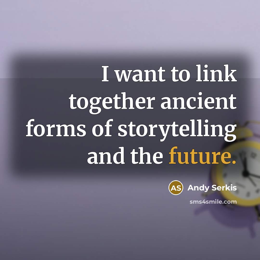 “I want to link together ancient forms of storytelling and…” quote by Andy Serkis