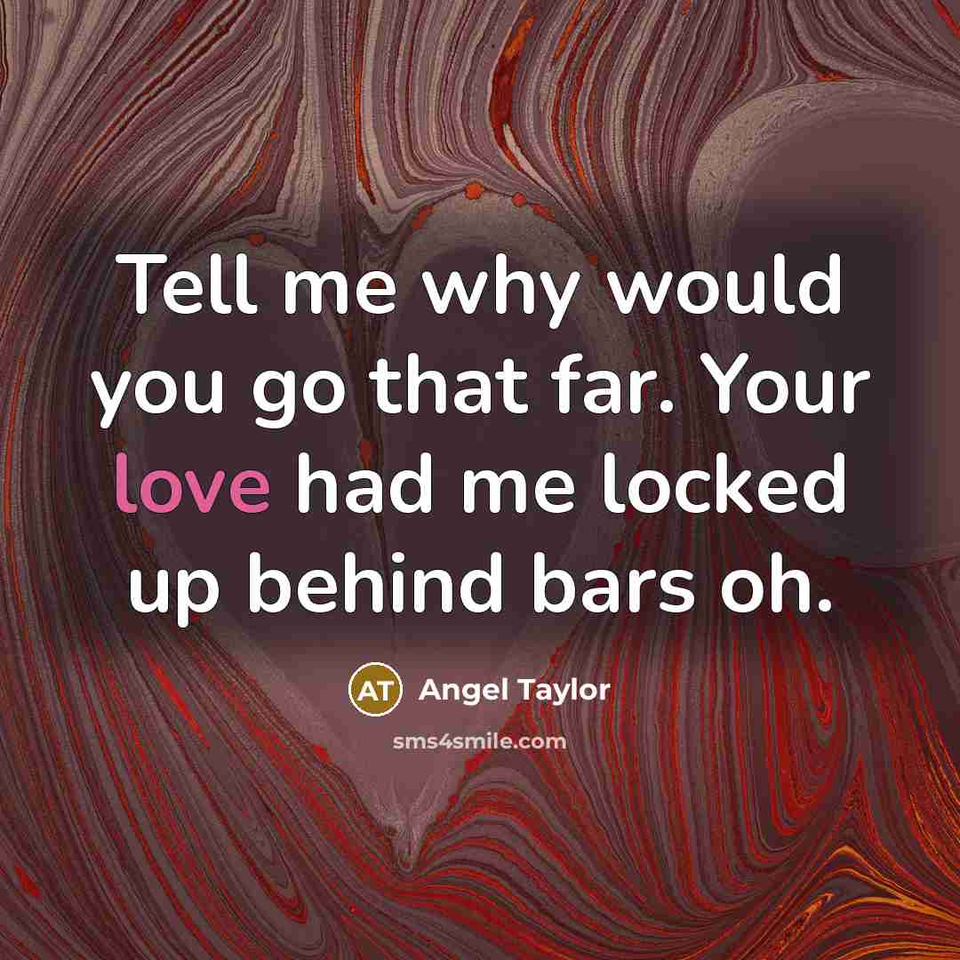 “Tell me why would you go that far. Your love…” quote by Angel Taylor