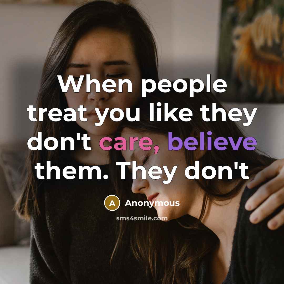 “When people treat you like they don't care, believe them. They don't” quote by Anonymous