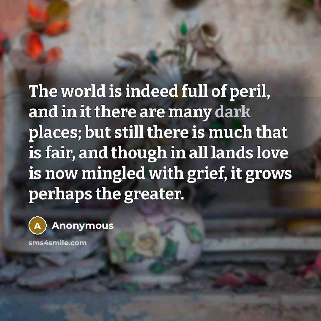 “The world is indeed full of peril, and in it…” quote by Anonymous