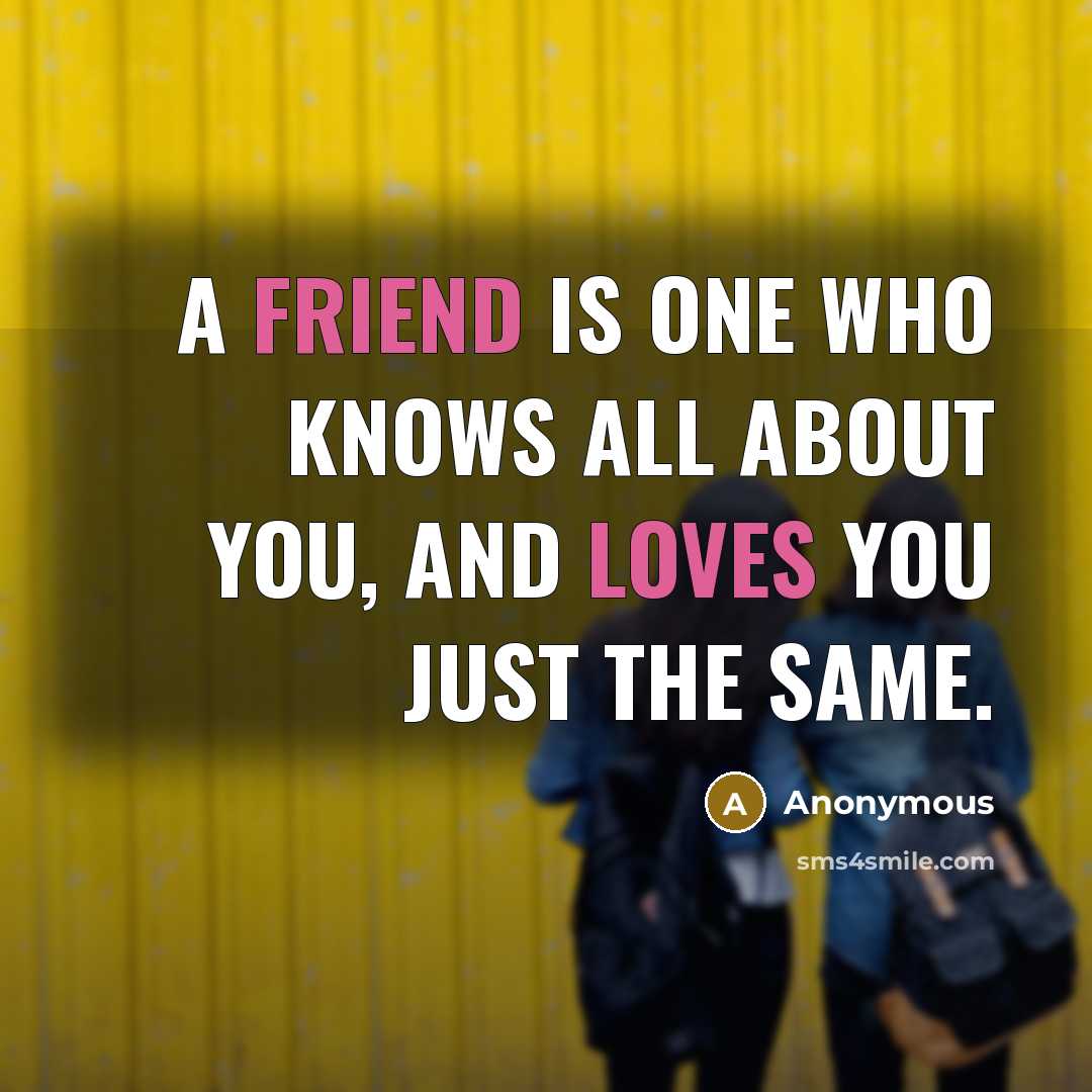 “A friend is one who knows all about you, and loves you just the same.” quote by Anonymous