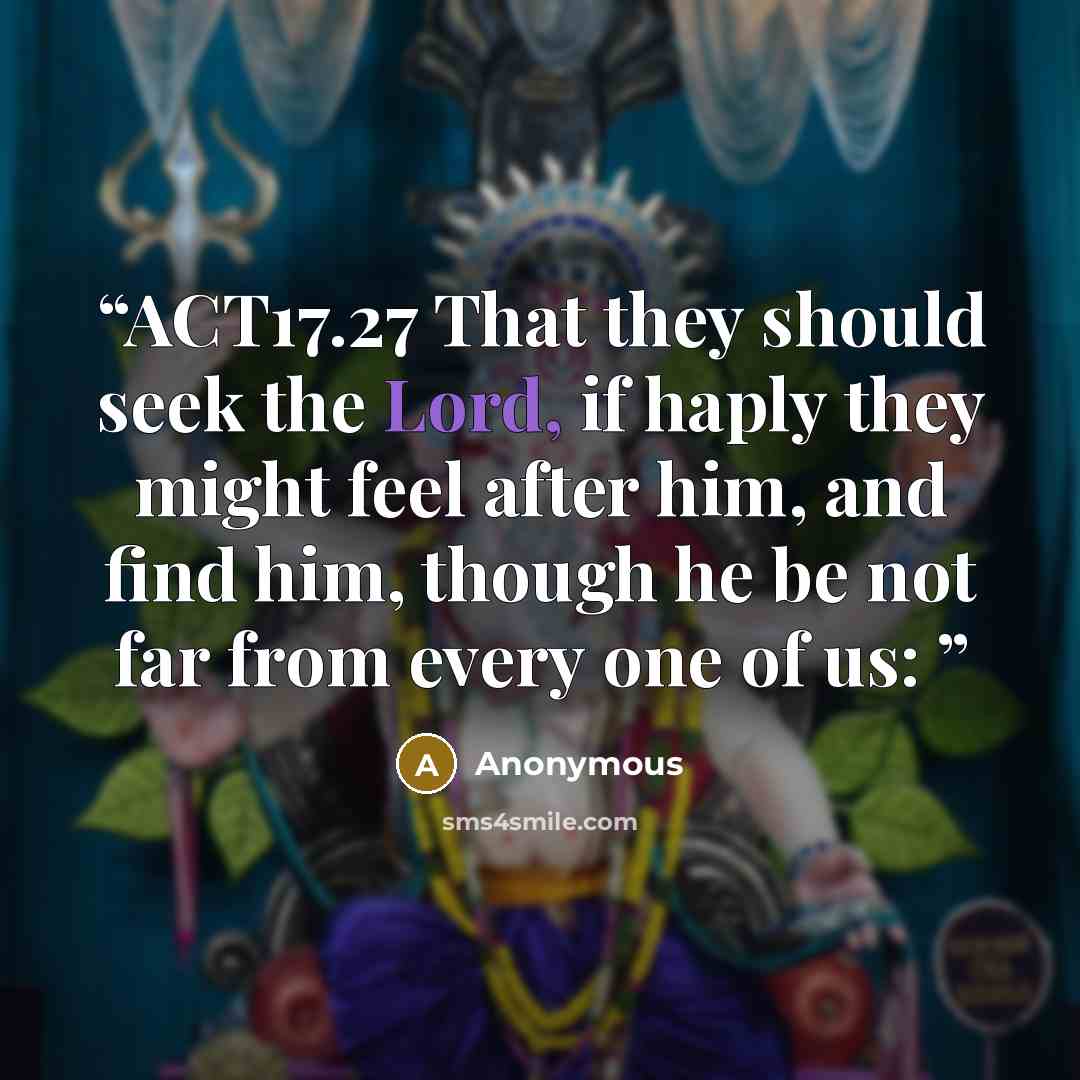 “ACT17.27 That they should seek the Lord, if haply they might feel after him, and find him, though he be not far from every one of us:” quote by Anonymous