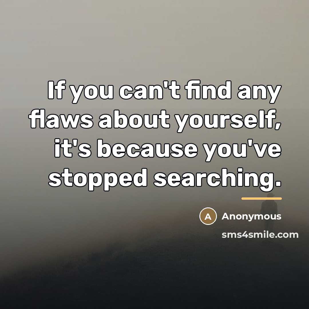 “If you can't find any flaws about yourself, it's because…” quote by Anonymous
