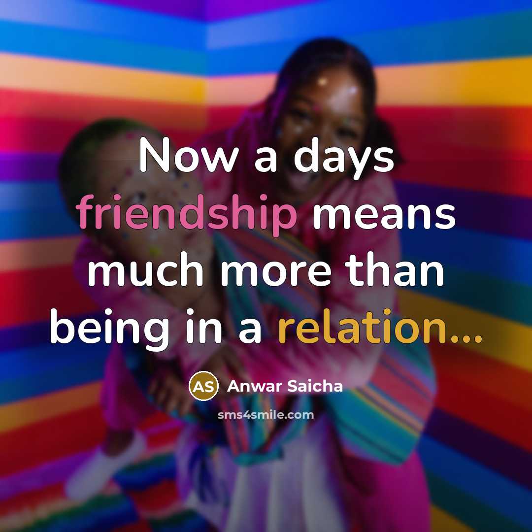 “Now a days friendship means much more than being in a relation...” quote by Anwar Saicha