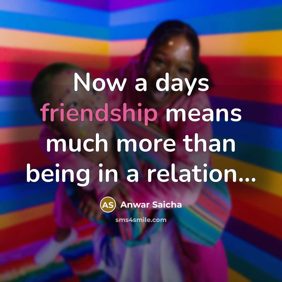 “Now a days friendship means much more than being in…” quote by Anwar Saicha