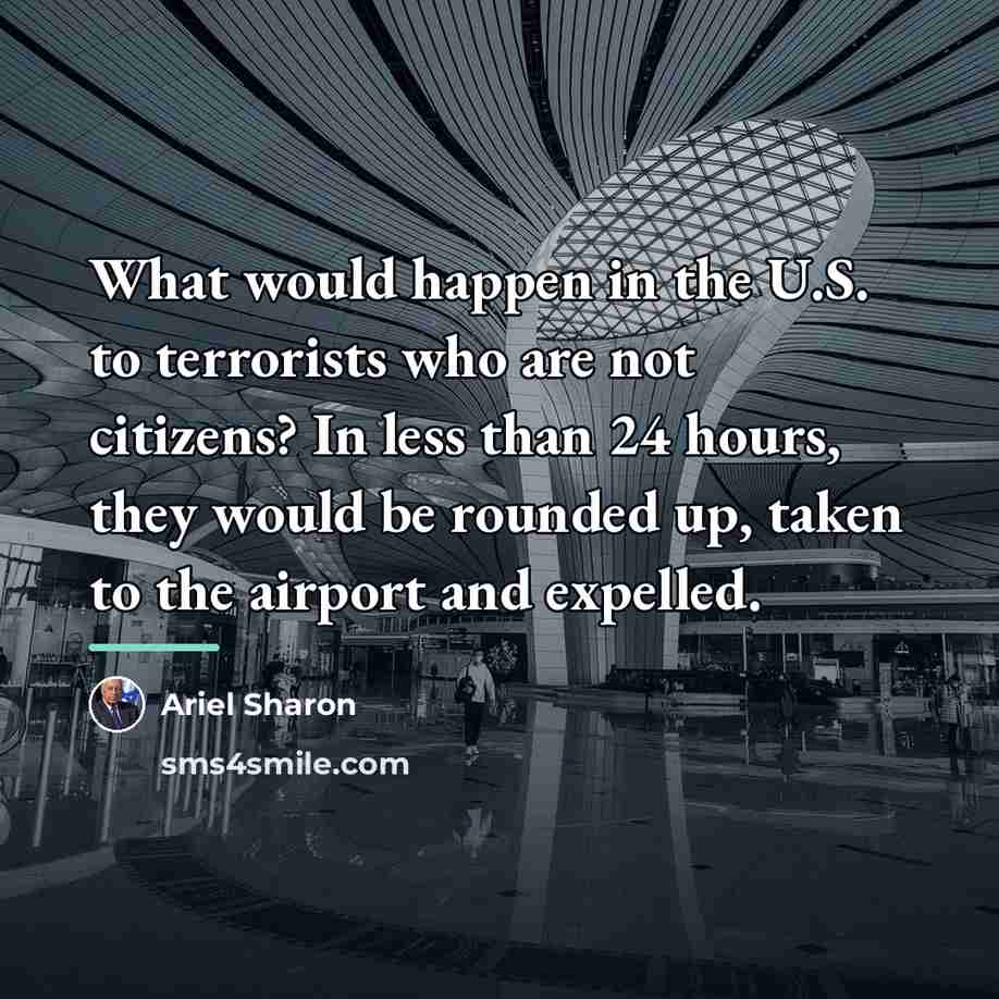 “What would happen in the U.S. to terrorists who are…” quote by Ariel Sharon
