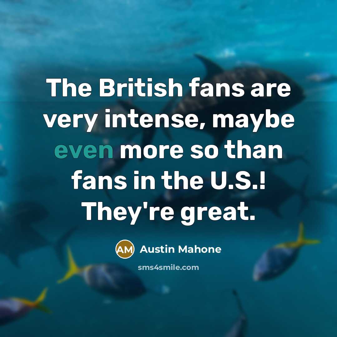 “The British fans are very intense, maybe even more so…” quote by Austin Mahone