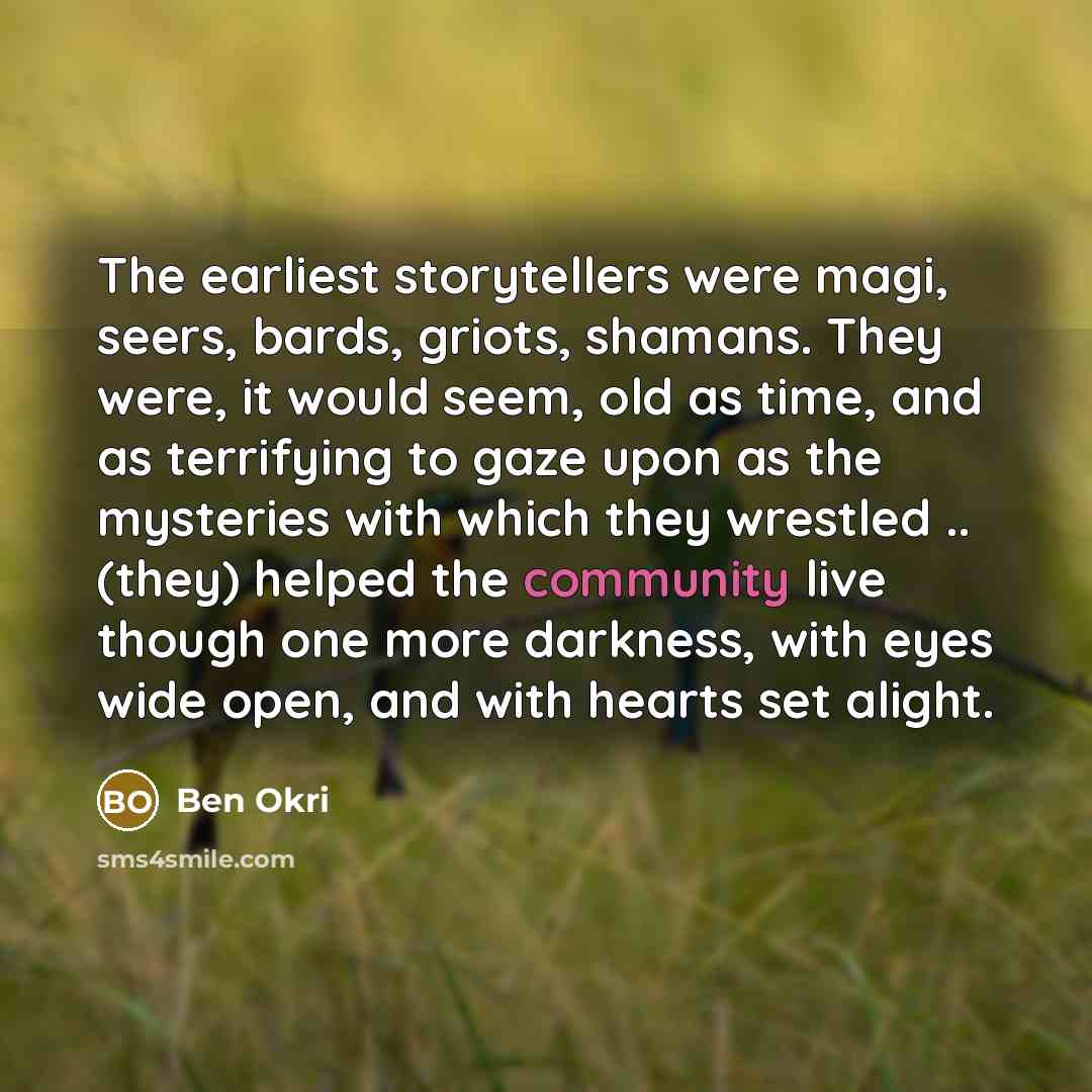“The earliest storytellers were magi, seers, bards, griots, shamans. They…” quote by Ben Okri