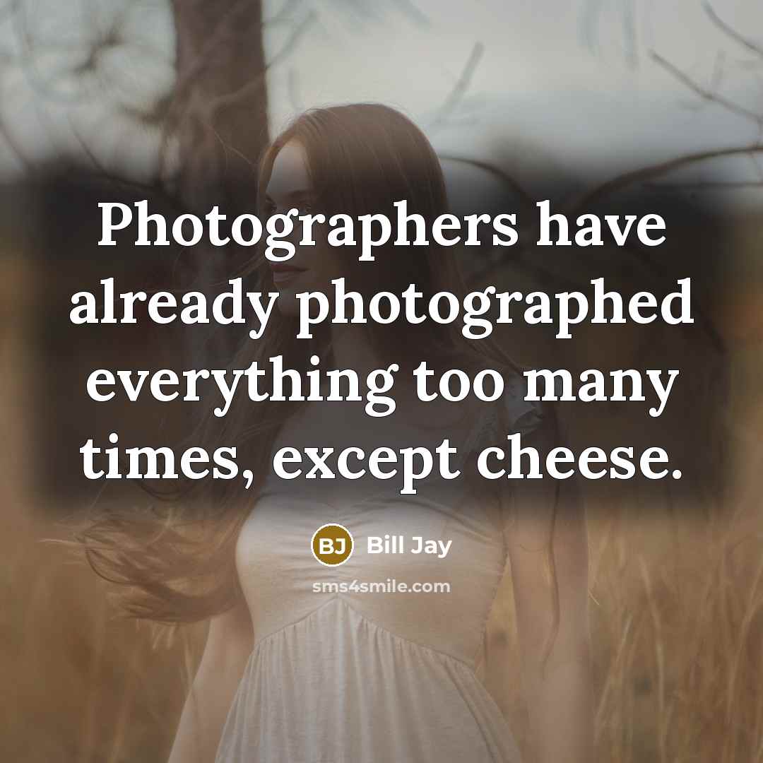 “Photographers have already photographed everything too many times, except cheese.…” quote by Bill Jay