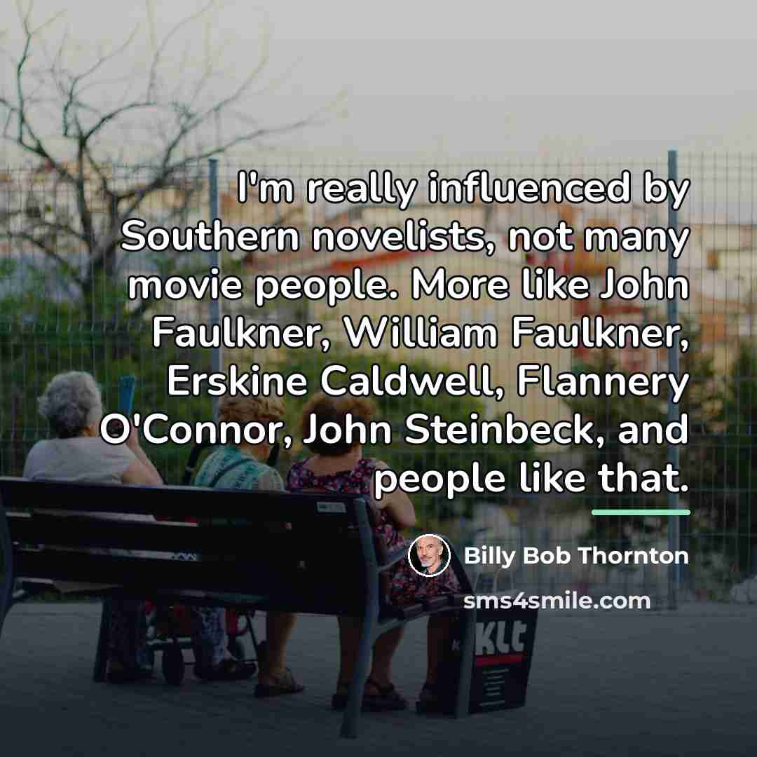 “I'm really influenced by Southern novelists, not many movie people.…” quote by Billy Bob Thornton