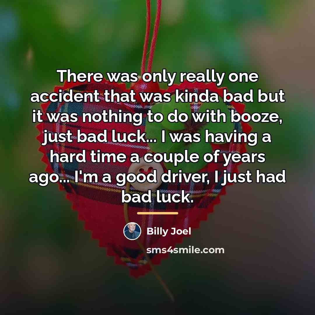 “There was only really one accident that was kinda bad…” quote by Billy Joel
