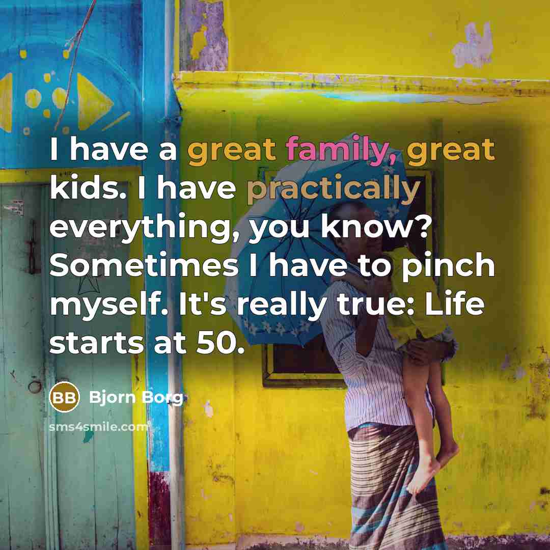 “I have a great family, great kids. I have practically…” quote by Bjorn Borg