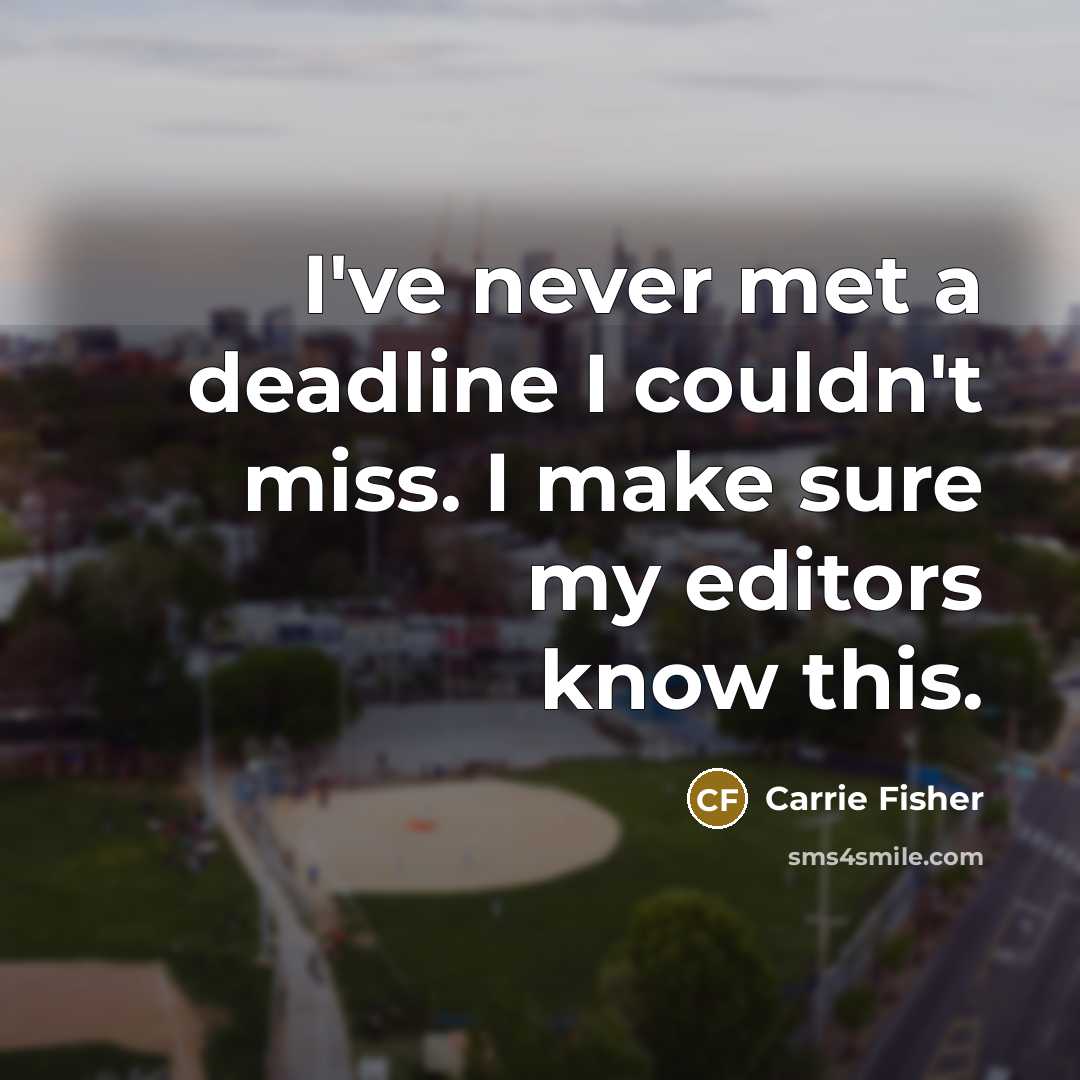 “I've never met a deadline I couldn't miss. I make…” quote by Carrie Fisher