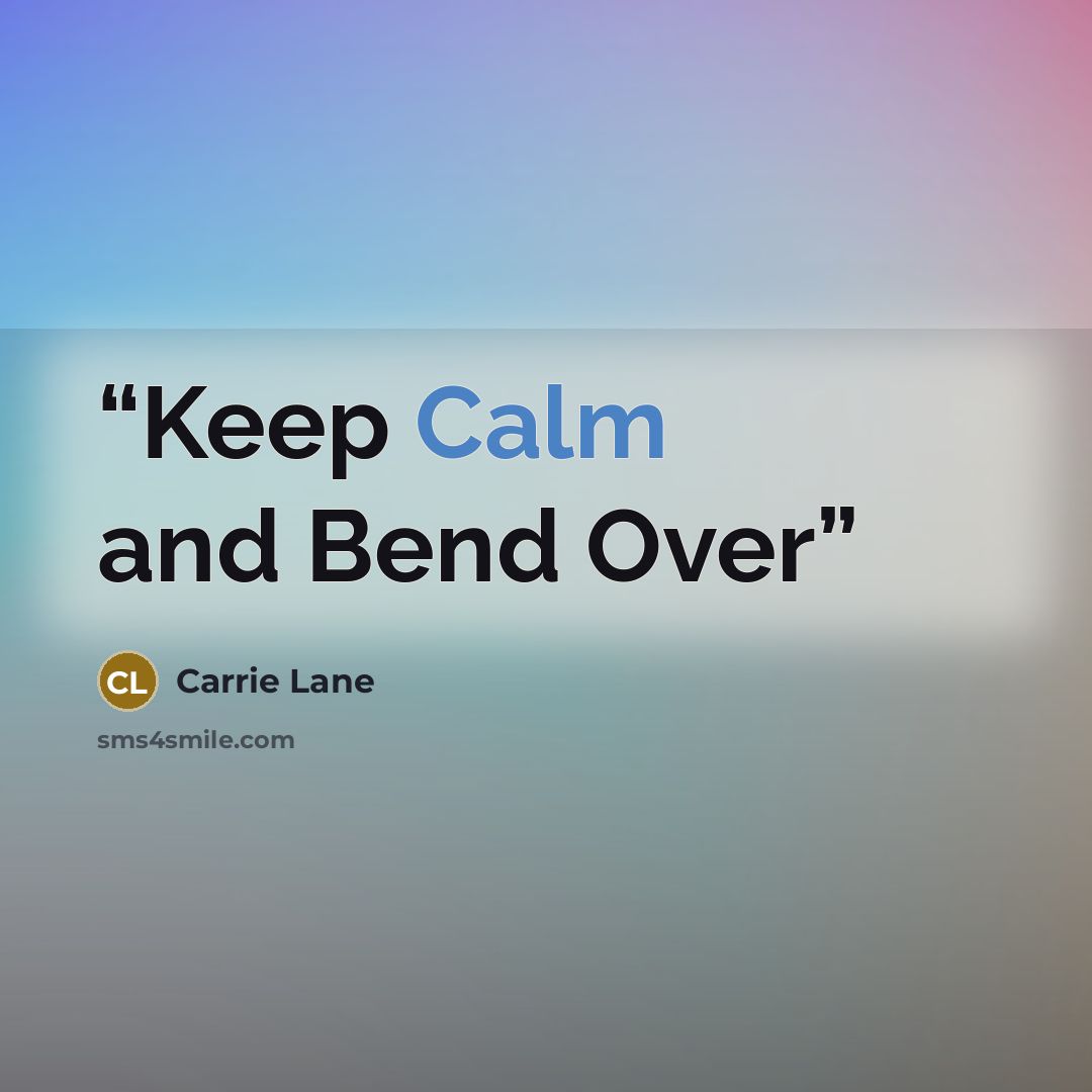 “Keep Calm and Bend Over” quote by Carrie Lane