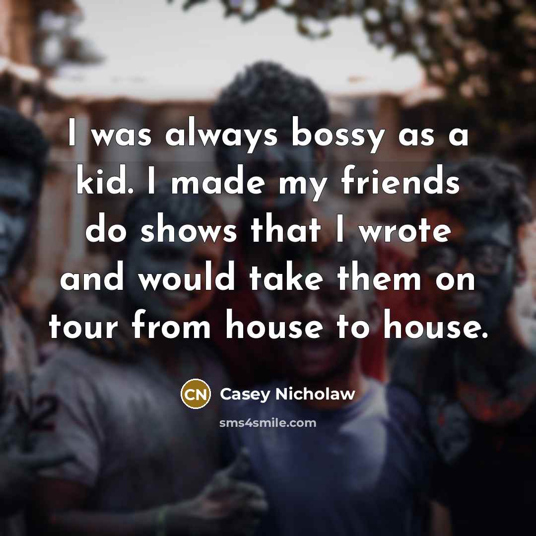 “I was always bossy as a kid. I made my…” quote by Casey Nicholaw