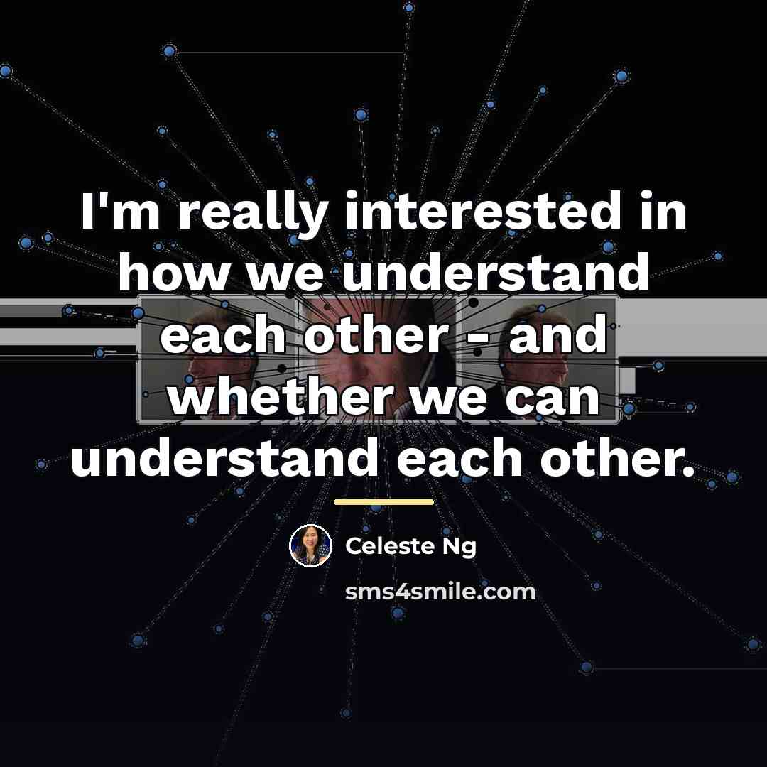 “I'm really interested in how we understand each other -…” quote by Celeste Ng