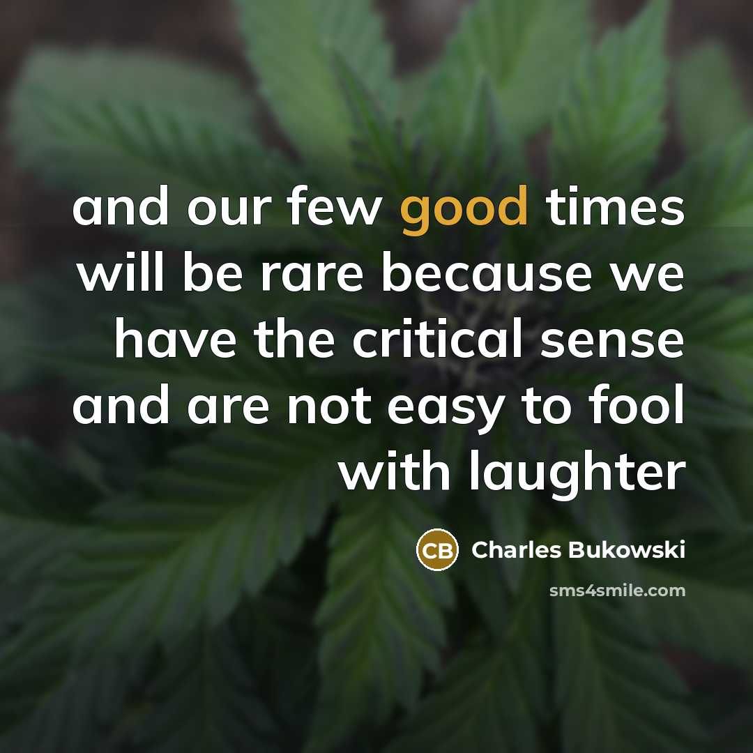 “and our few good times will be rare because we…” quote by Charles Bukowski