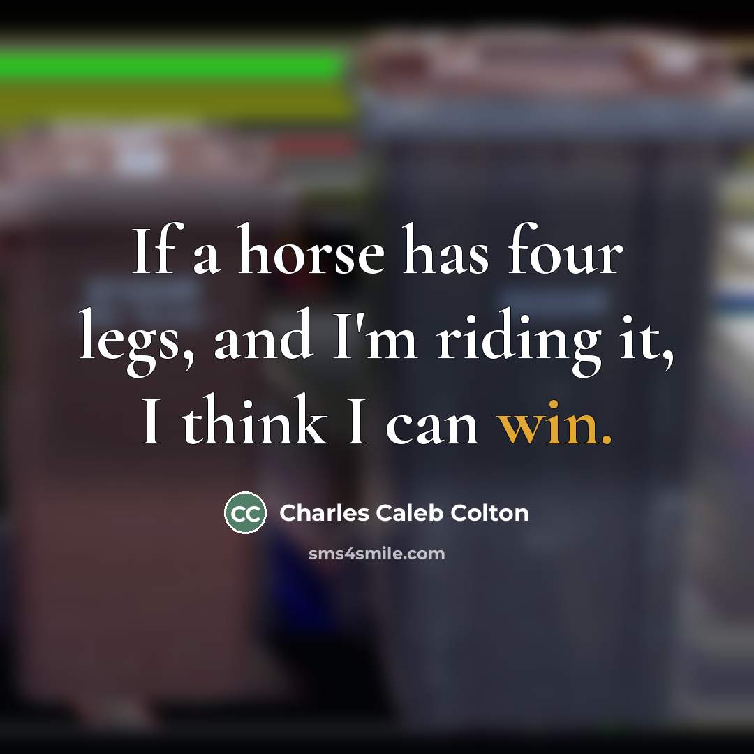 “If a horse has four legs, and I'm riding it,…” quote by Charles Caleb Colton