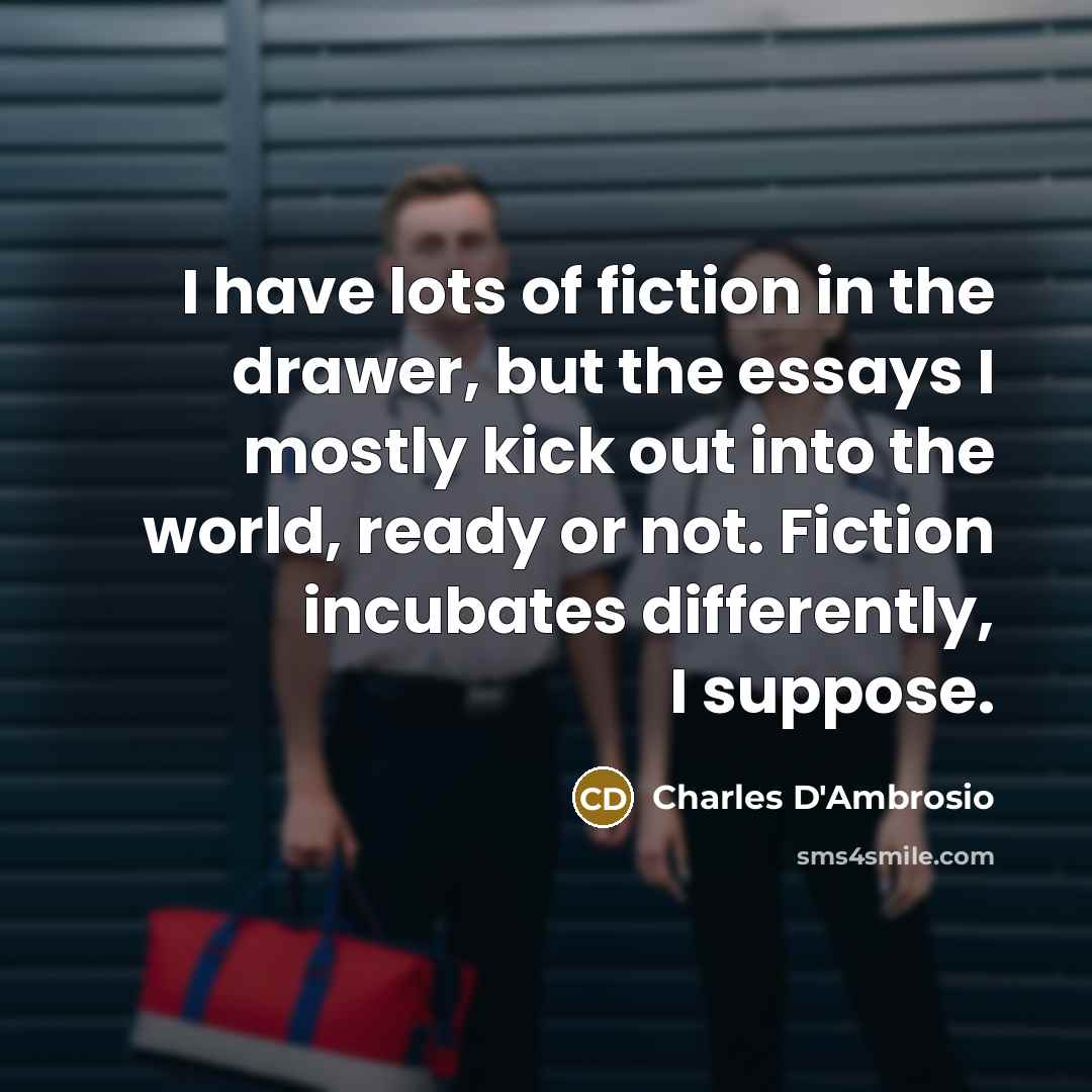 “I have lots of fiction in the drawer, but the…” quote by Charles D'Ambrosio