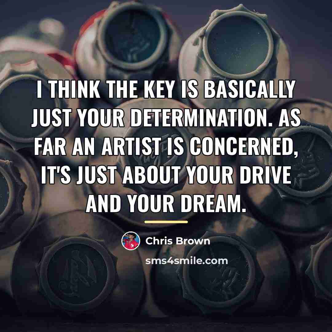 “I think the key is basically just your determination. As…” quote by Chris Brown