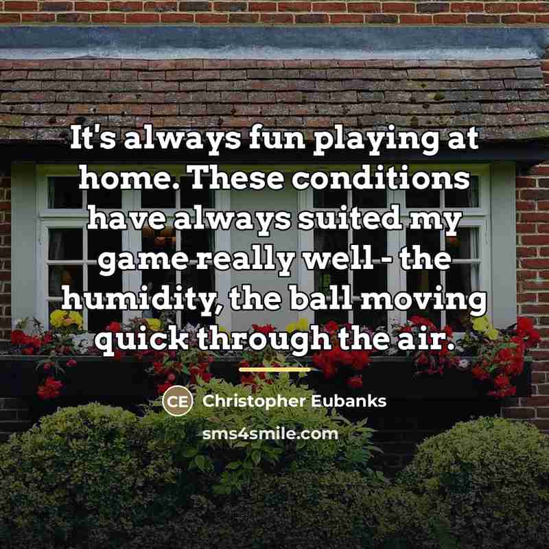 “It's always fun playing at home. These conditions have always…” quote by Christopher Eubanks