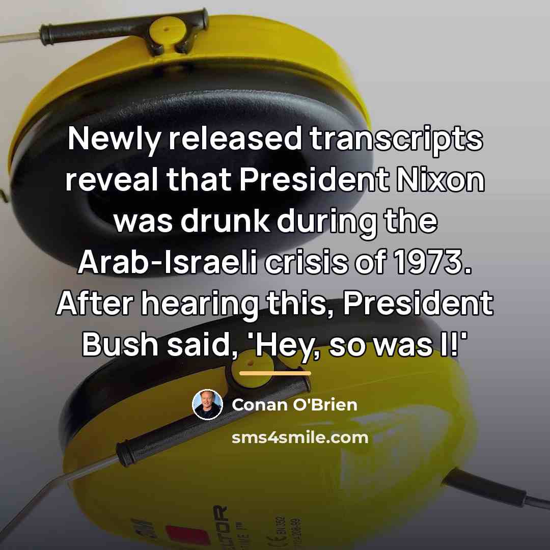 “Newly released transcripts reveal that President Nixon was drunk during…” quote by Conan O'Brien