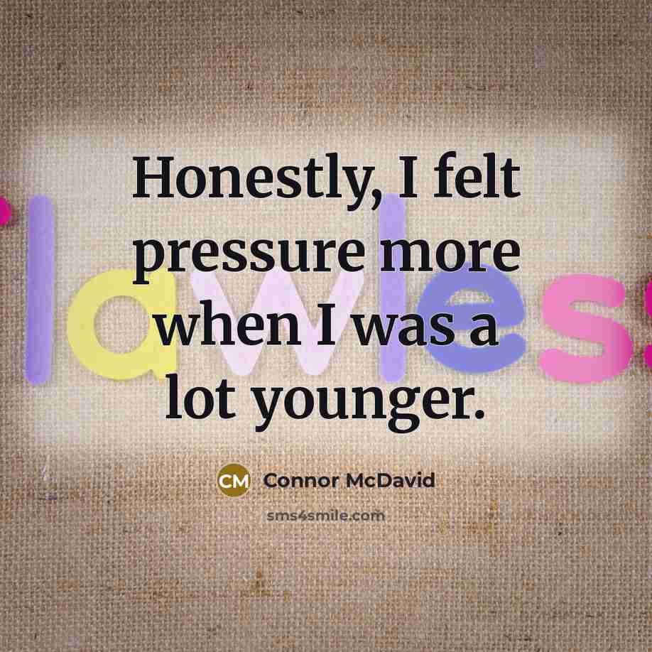 “Honestly, I felt pressure more when I was a lot…” quote by Connor McDavid